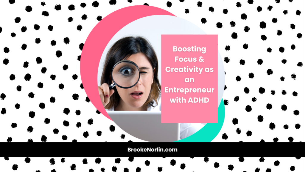 Boosting Focus & Creativity as an Entrepreneur with ADHD