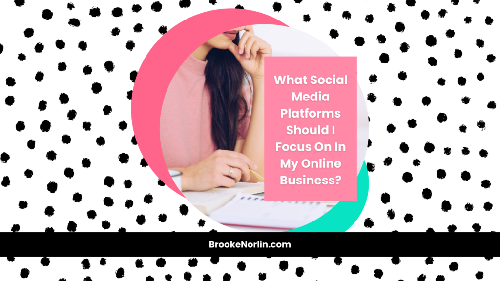 What Social Media Platforms Should I Focus On In My Online Business?