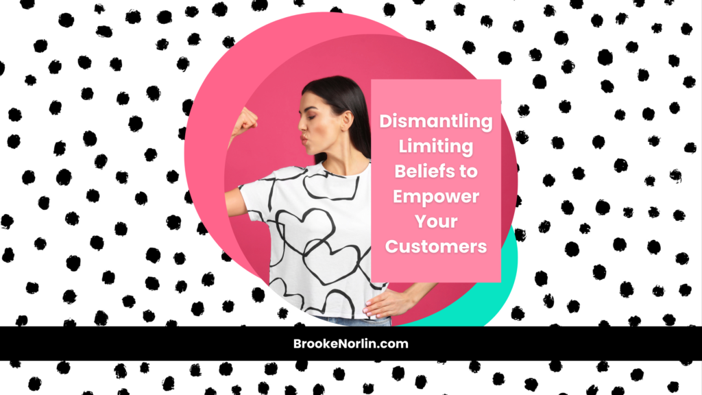 Dismantling Limiting Beliefs to Empower Your Customers