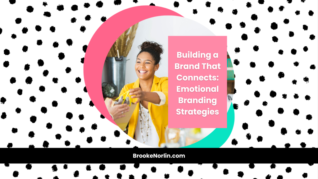 Building a Brand That Connects: Emotional Branding Strategies